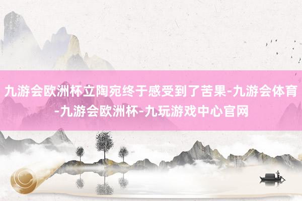 九游会欧洲杯立陶宛终于感受到了苦果-九游会体育-九游会欧洲杯-九玩游戏中心官网