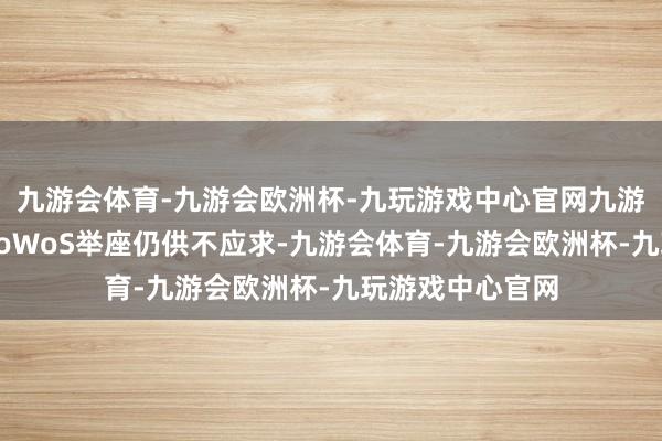 九游会体育-九游会欧洲杯-九玩游戏中心官网九游会体育台积电CoWoS举座仍供不应求-九游会体育-九游会欧洲杯-九玩游戏中心官网