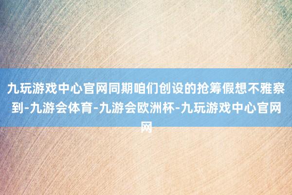 九玩游戏中心官网同期咱们创设的抢筹假想不雅察到-九游会体育-九游会欧洲杯-九玩游戏中心官网